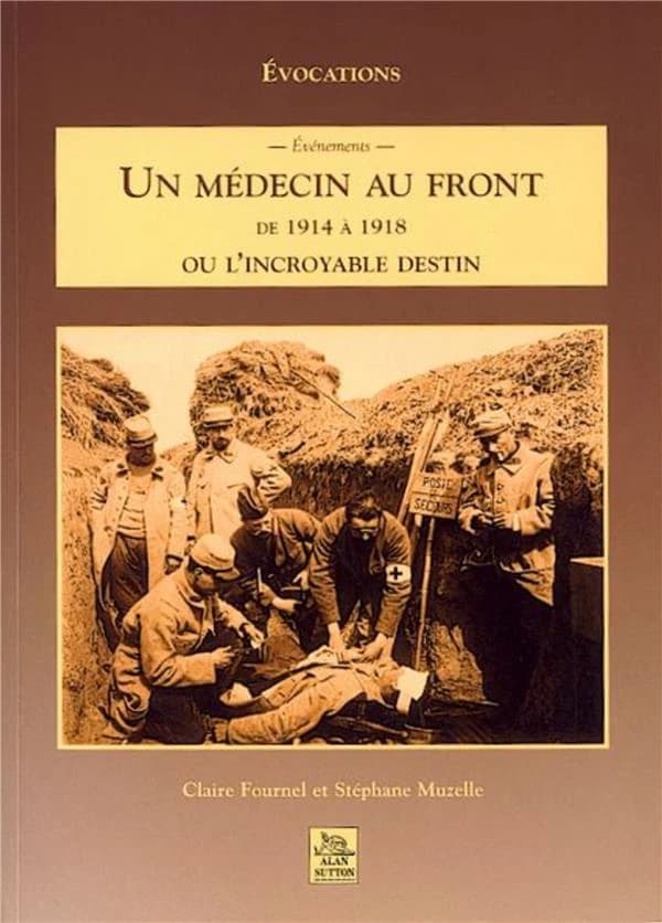 Un médecin au front : de 1914 à 1918 : ou L'incroyable destin
