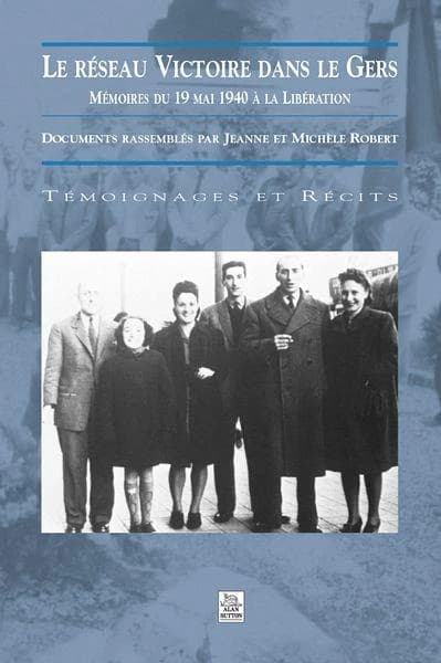 Le réseau Victoire dans le Gers : mémoires du 19 mai 1940 à la Libération ([Nouv. éd.]) [capitaine Martin Rendier] ; documents rassemblés par Jeanne et Michèle Robert