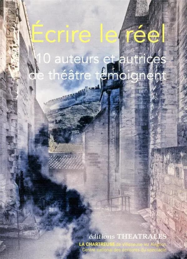 Écrire le réel : 10 auteurs et autrices de théâtre témoignent