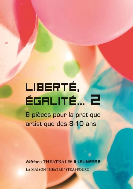 Liberté, égalité : 6 pièces pour la pratique artistique des 08-10 ans. 2