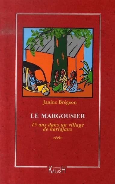 Le margousier : 15 ans dans un village de haridjans, 1962-1977 (Nouvelle éd. revue et augmentée) Janine Brégeon ; préface de Jean Deloche
