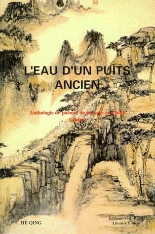 L'eau d'un puits ancien : anthologie de poèmes de paysage en Chine ([Éd.] bilingue) trad. et annotations, He Qing