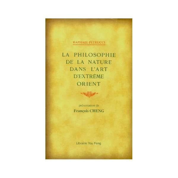 La philosophie de la nature dans l'art d'Extrême-Orient ([Reprod. en fac-sim.]) Raphael Petrucci ; présentation de François Cheng