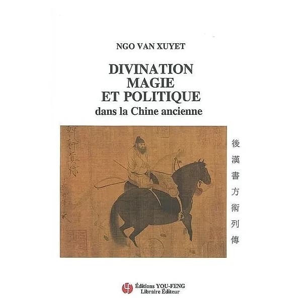 Divination, magie et politique dans la chine ancienne : essai. suivi de la traduction des "Biographies des magiciens" : tirées de l' "Histoire des Hans postérieurs" ([2e éd.]) Ngo Van Xuyet,... ; [Fan Ye]