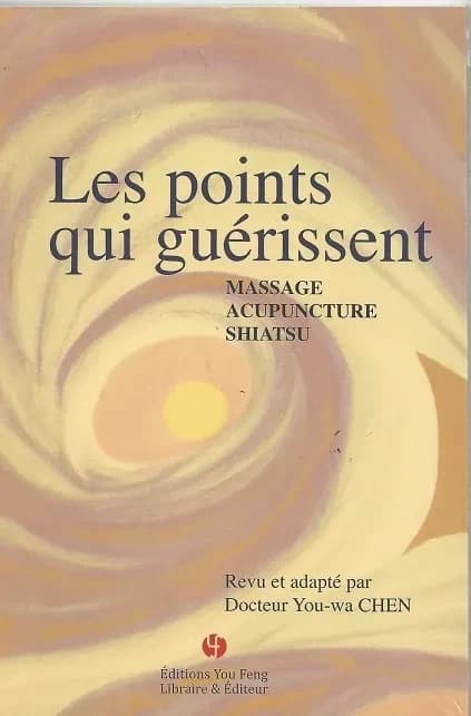 Les points qui guerissent : massage, acupuncture, shiatsu