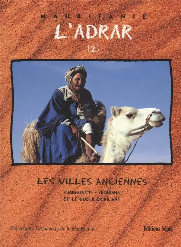 L'Adrar : Tome 2, Les villes anciennes, Chinguetti-Ouadane et le Guelb er Richât