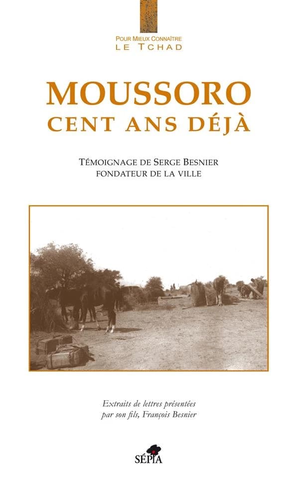 Moussoro : cent ans déjà : témoignage de Serge Besnier, fondateur de la ville