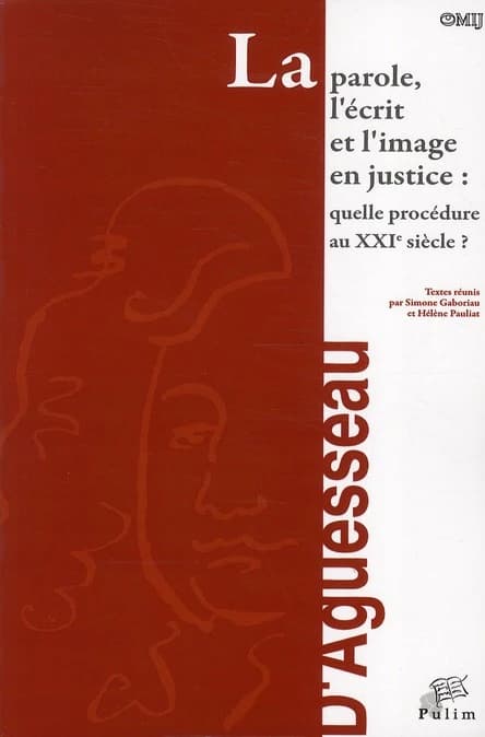 La parole, l'écrit et l'image en justice : quelle procédure au XXIe siècle ? : actes du colloque organisé à Limoges le 7 mars 2008
