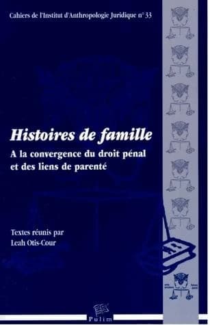 Histoires de famille : à la convergence du droit pénal et des liens de parenté : actes du colloque international des 19-21 juin 2008, Faculté de droit de Montpellier