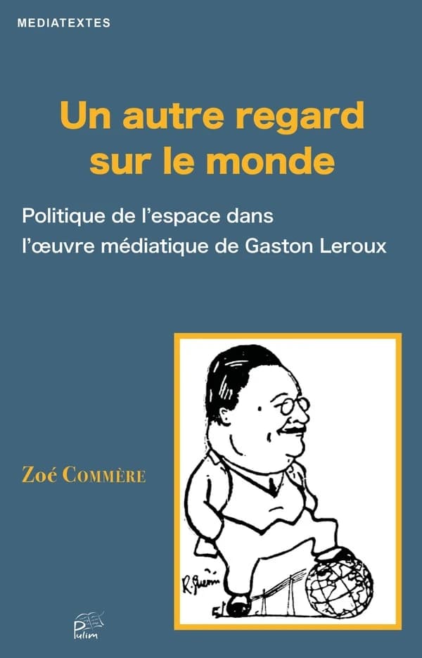 Un autre regard sur le monde : politique de l'espace dans l'oeuvre médiatique de Gaston Leroux