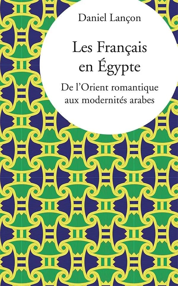 Les Français en Égypte : de l'Orient romantique aux modernités arabes