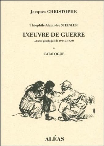 Théophile-Alexandre Steinlen : l'oeuvre de guerre : oeuvre graphique de 1914 à 1920