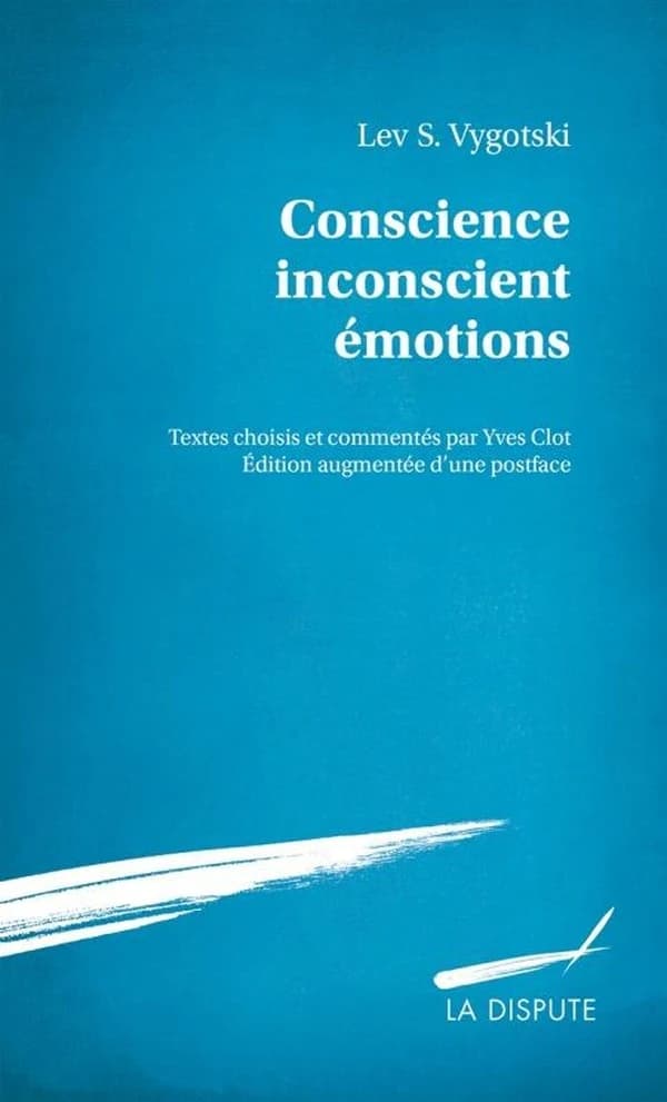 Conscience, inconscient, émotions (Éd. augmentée avec une postface "L'affect et sa signification") Lev S. Vygotski ; textes choisis et commentés par Yves Clot ; traduits [du russe] par Françoise Sève pour les deux premiers et Gabriel Fernandez pour le tro