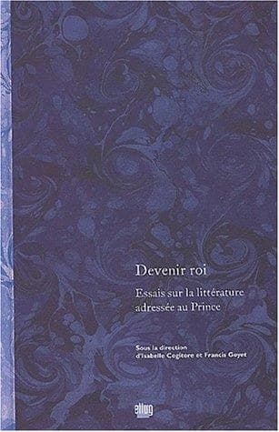 Devenir roi : essais sur la littérature adressée au prince