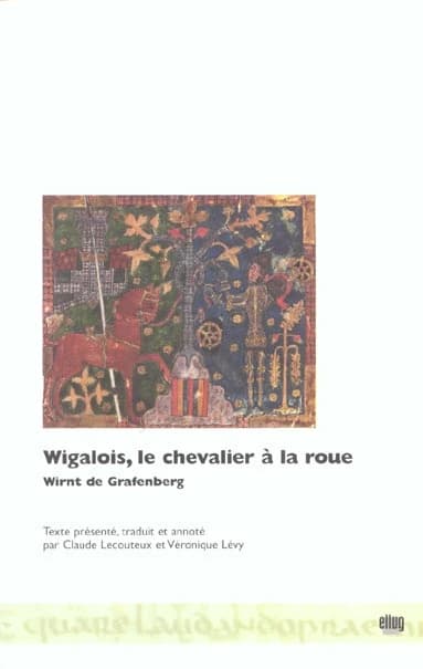 Wigalois : le chevalier à la roue : roman allemand du XIIIe siècle (Éd. bilingue) Wirnt de Grafenberg ; texte présenté, trad. et annoté par Claude Lecouteux et Véronique Lévy