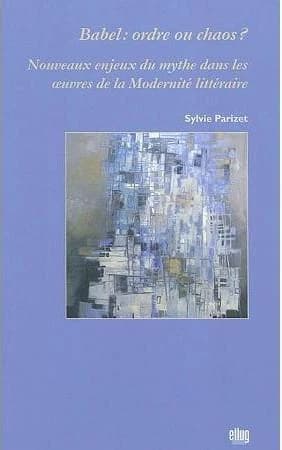Babel, ordre ou chaos ? : nouveaux enjeux du mythe dans les oeuvres de la modernité littéraire