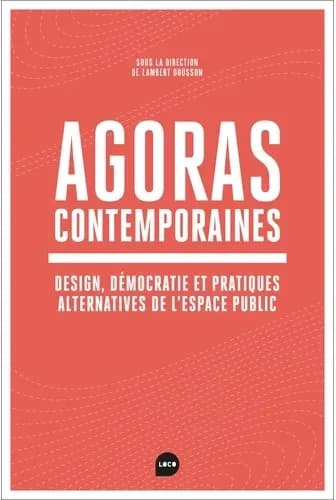 Agoras contemporaines : design, démocratie et pratiques alternatives de l'espace public