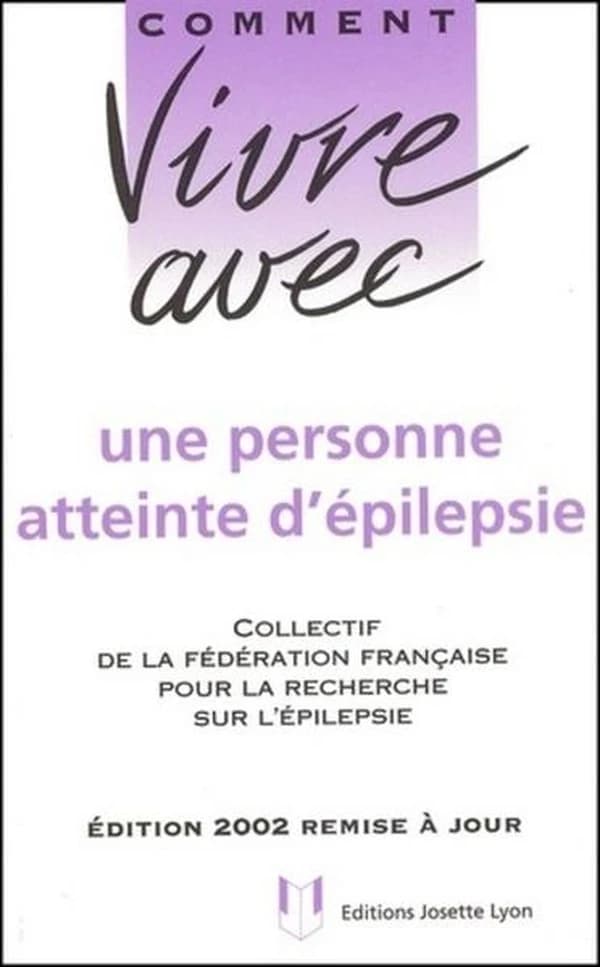 Comment vivre avec une personne atteinte d'épilepsie (Éd. 2002 remise à jour) [collectif de la Fondation française pour la recherche sur l'épilepsie]