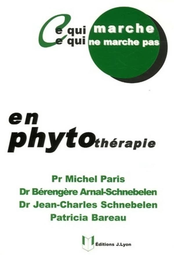 Ce qui marche, ce qui ne marche pas en phytothérapie ([Nouvelle éd.]) Pr Michel Paris, Dr Bérangère Arnal-Schnebelen, Dr Jean-Charles Schnebelen... [et al.]