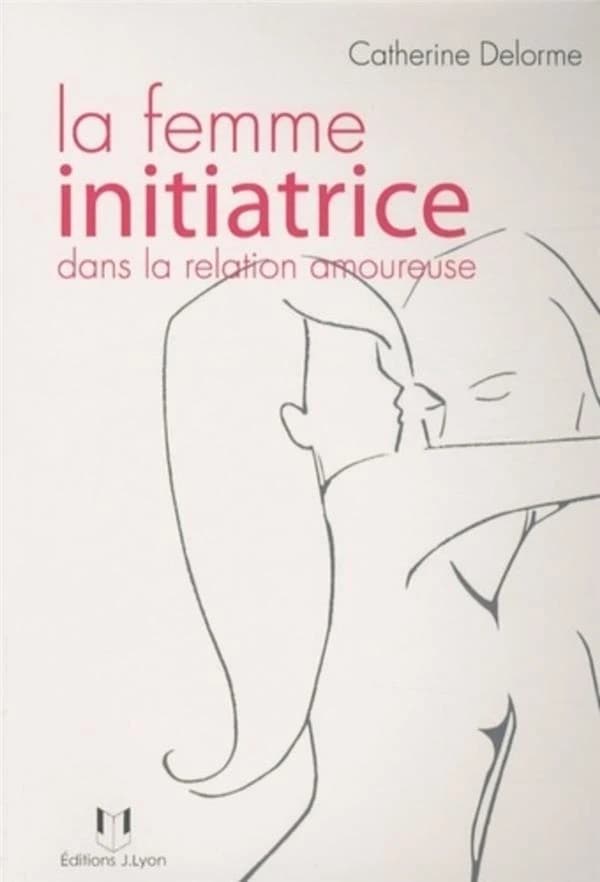 La femme initiatrice dans la relation amoureuse ([Nouvelle éd.]) Catherine Delorme