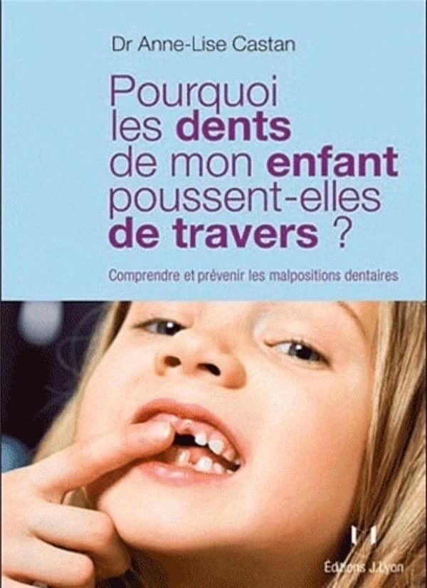 Pourquoi les dents de mon enfant poussent-elles de travers ? : comprendre et prévenir les malpositions dentaires