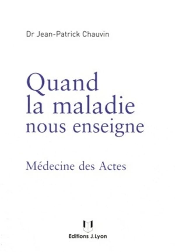 Quand la maladie nous enseigne : médecine des actes (2e éd.) Jean-Patrick Chauvin