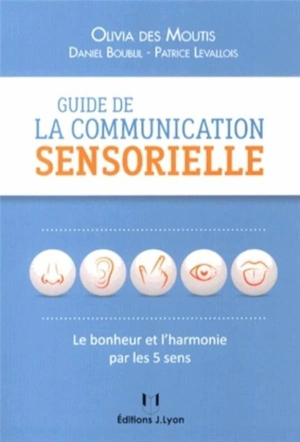 Guide de la communication sensorielle : le bonheur et l'harmonie par les 5 sens