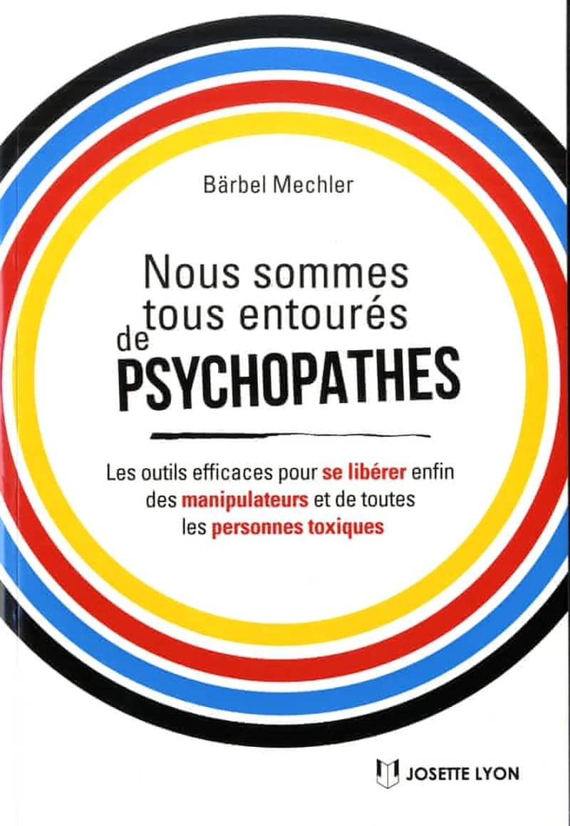 Nous sommes tous entourés de psychopathes ! : [les outils efficaces pour se libérer enfin des manipulateurs et de toutes les personnes toxiques]