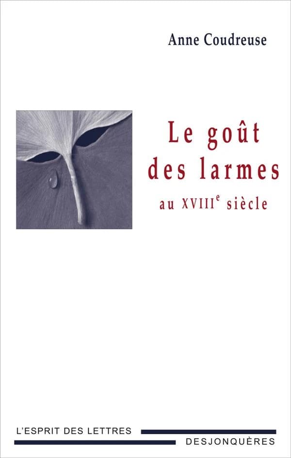 Le goût des larmes au XVIIIe siècle (Nouvelle éd. mise à jour) Anne Coudreuse