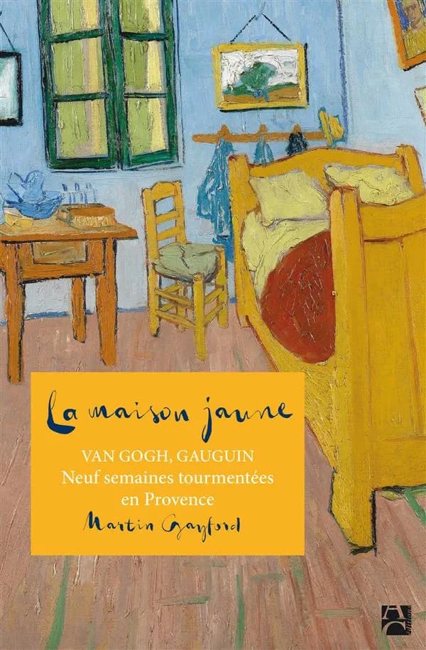 La maison jaune : Van Gogh, Gauguin, neuf semaines tourmentées en Provence