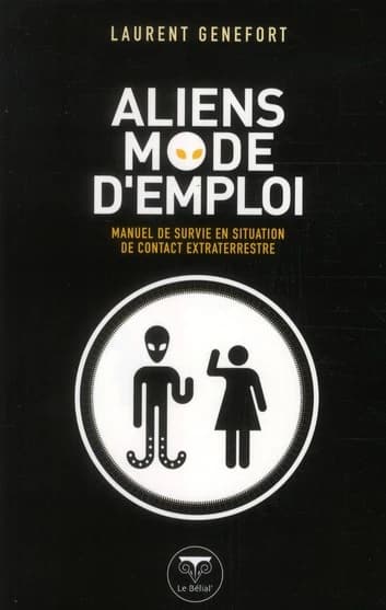 Aliens, mode d'emploi : manuel de survie en situation de contact extraterrestre