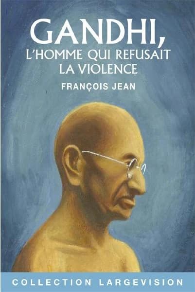 Gandhi : l'homme qui refusait la violence ([Éd. en gros caractères]) François Jean