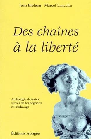 Des chaînes à la liberté : choix de textes français sur les traites négrières et l'esclavage de 1615 à 1848