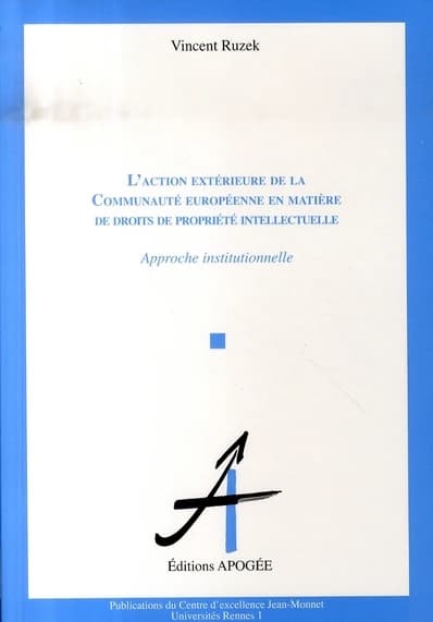 L'action extérieure de la Communauté européenne en matière de droits de propriété intellectuelle : approche institutionnelle