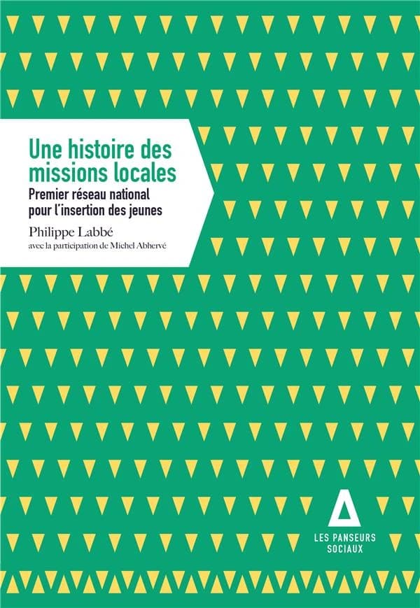 Une histoire des missions locales : premier réseau national pour l'insertion des jeunes ([3e éd. actualisée]) Philippe Labbé ; avec la participation de Michel Abhervé