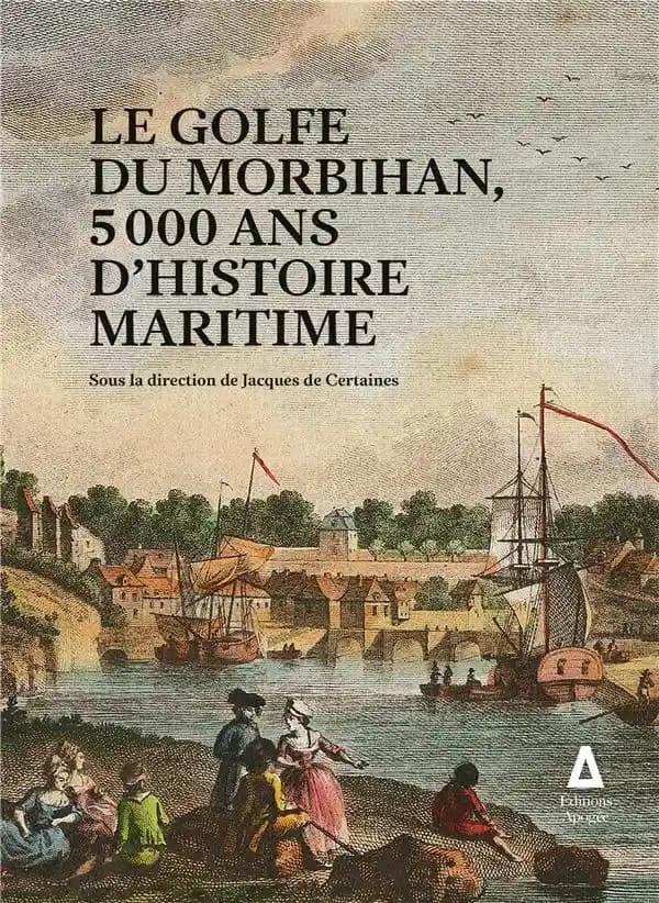 Le golfe du Morbihan, 5000 ans d'histoire maritime (2e éd. augmentée) sous la direction de Jacques de Certaines ; avec Gérard Adolphe, Patricia Aulard, Irène Béguier... [et al.] ; préface d'Eugène Riguidel