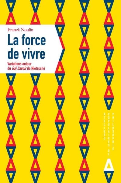 La force de vivre : variations autour du "Gai savoir" de Nietzsche