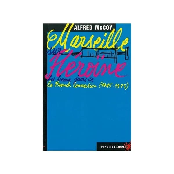Marseille sur héroïne : Les beaux jours de la French Connection, 1945-1975
