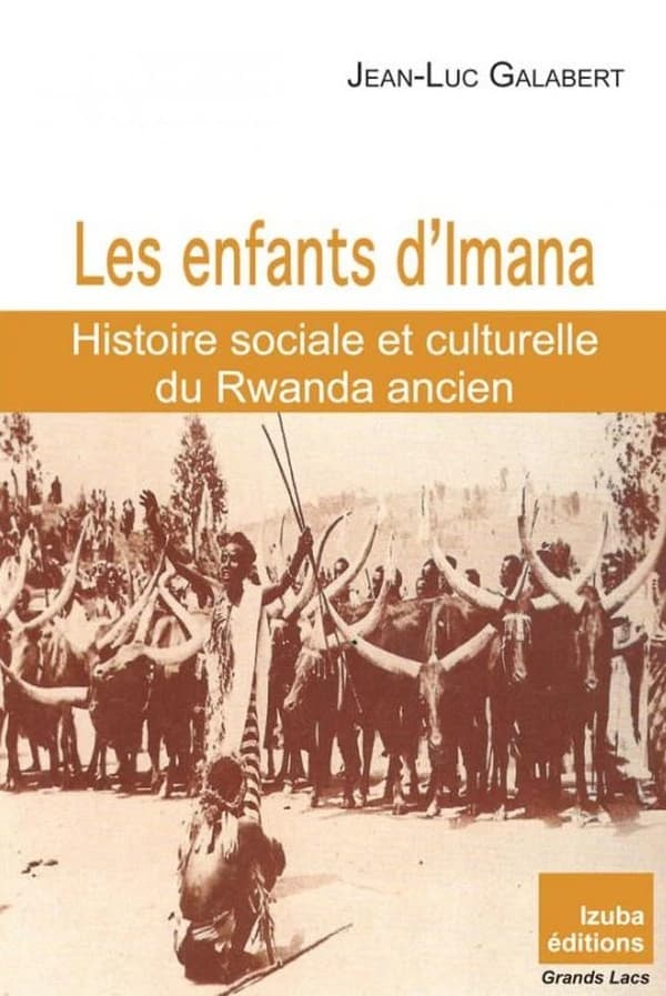 Les enfants d'Imana ; histoire sociale et culturelle du Rwanda ancien