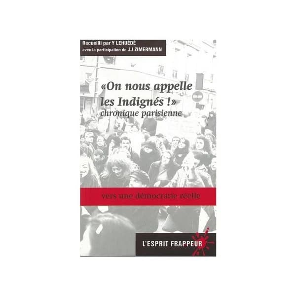 "On nous appelle les indignés !" : chronique parisienne : vers une démocratie réelle : témoignages des indignés