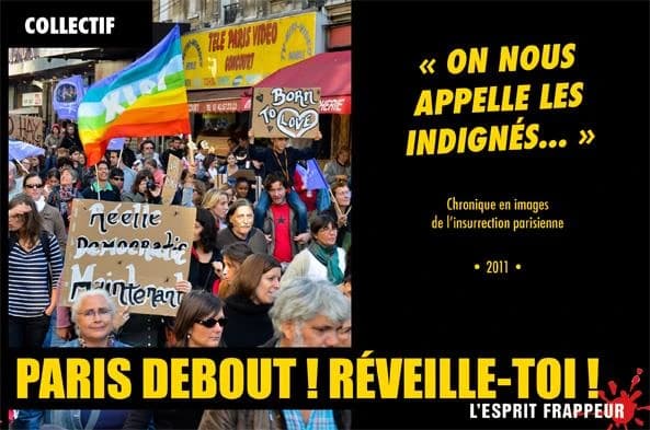 "On nous appelle les indignés" : chronique en images de l'insurrection parisienne, 2011, Paris debout ! Réveille-toi !