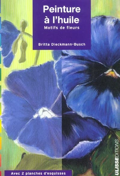 Peinture à l'huile : facile et sûre : des motifs de fleurs, étape par étape
