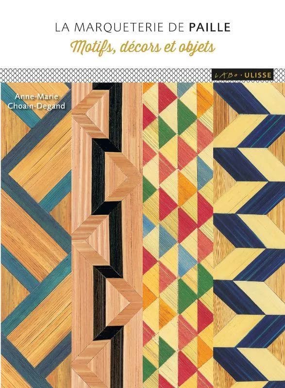 La marqueterie de paille : motifs, décors et objets ([Nouvelle éd.]) Anne Marie Choain-Degand