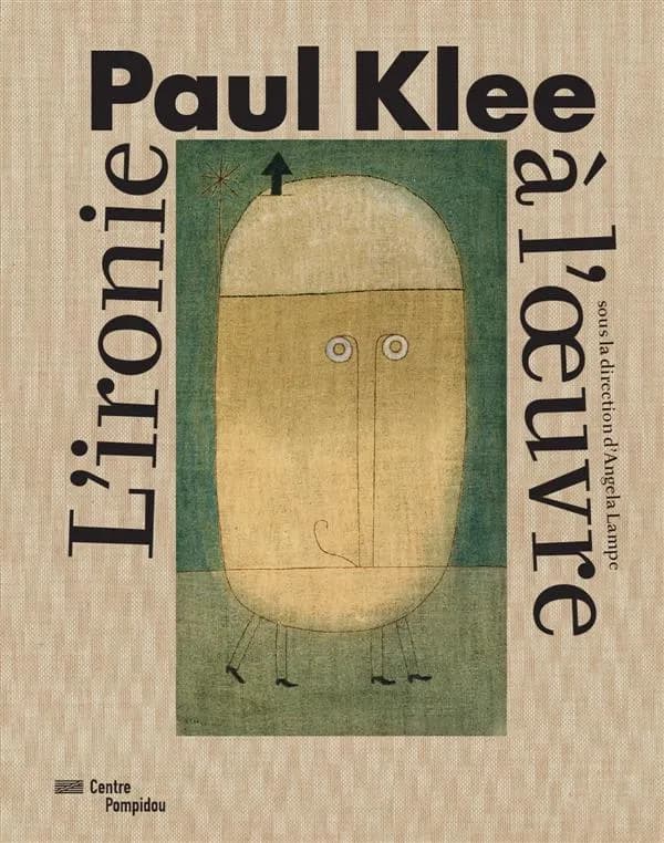 Paul Klee, L'ironie à l'oeuvre : [exposition, Paris, Centre national d'art et de culture Georges Pompidou, Galerie 2, 6 avril-1er août 2016]