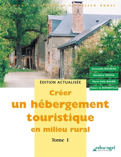 Créer un hébergement touristique en milieu rural ([Éd. actualisée]) Gwenaëlle Bourhis, Géraldine Odoul, Marie-Odile Bauer... [et al.]