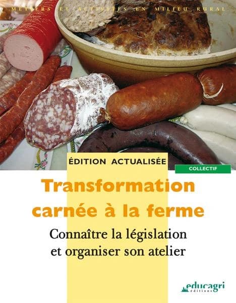 Transformation carnée à la ferme. [1], Connaître la législation et organiser son atelier (2e éd. actualisée) collectif ; avec la participation de Pascal Couvez,... Éric Delbos,... Jean Faure,... [et al.]