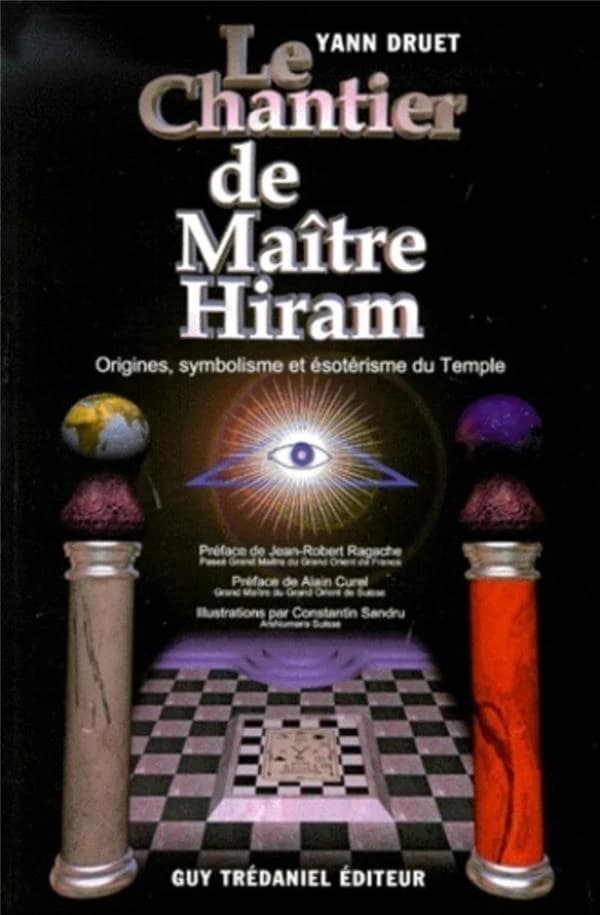 Le chantier de Maître Hiram : essai sur la symbolique du Temple maçonnique : du mythe au rite, du profane au sacré, de l'allégorie à l'ésotérisme