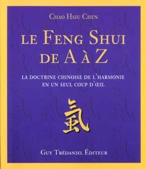 Le feng shui de A à Z : la doctrine chinoise de l'harmonie en un seul coup d'oeil