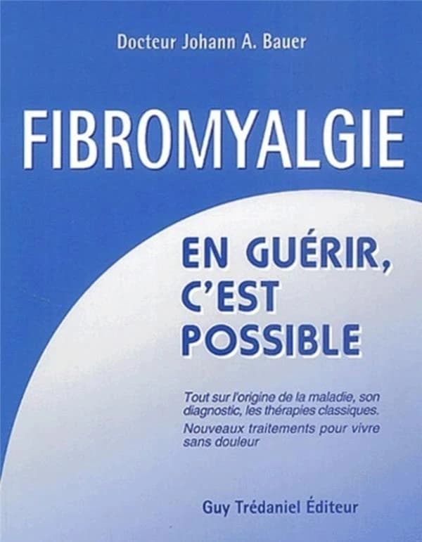 Fibromyalgie : tout sur l'origine de la maladie, son diagnostic, les thérapies classiques [et] nouveaux traitements pour vivre sans douleur