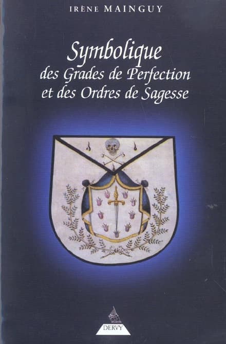 Symbolique des grades de perfection et des ordres de sagesse ou La maîtrise approfondie : aux rites écossais ancien et accepté et français